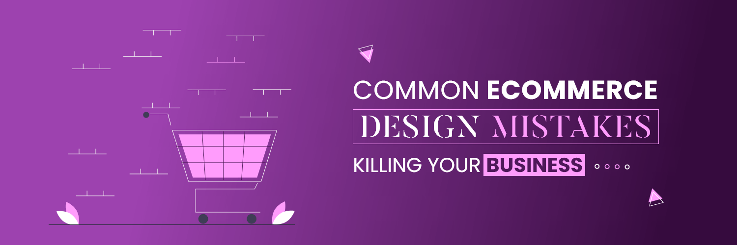 Most Common eCommerce Design Mistakes Killing Your Business