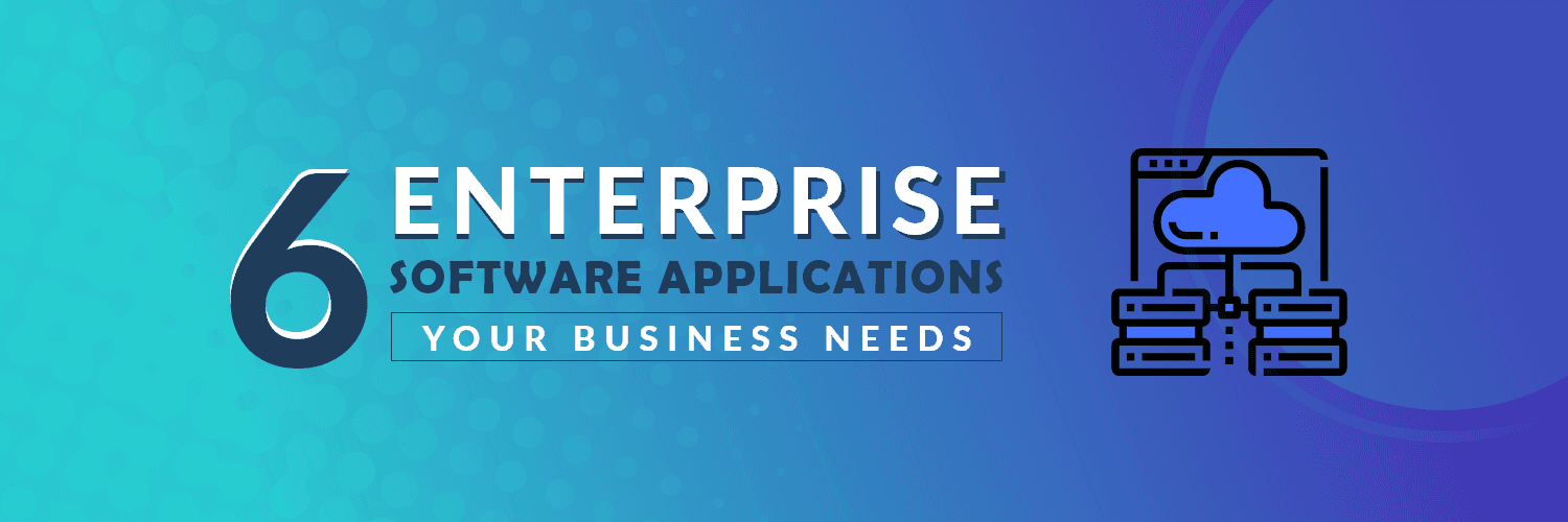 6 Enterprise Software Applications Your Business Needs